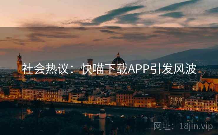 社会热议：快喵下载APP引发风波