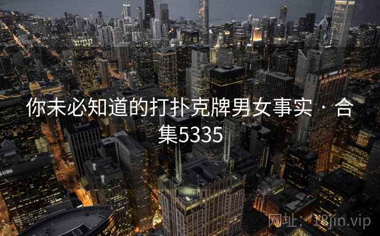 你未必知道的打扑克牌男女事实 · 合集5335 你未必知道的打扑克牌男女事实 · 合集5335