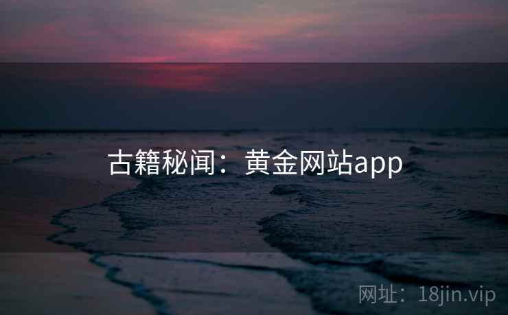 古籍秘闻：黄金网站app