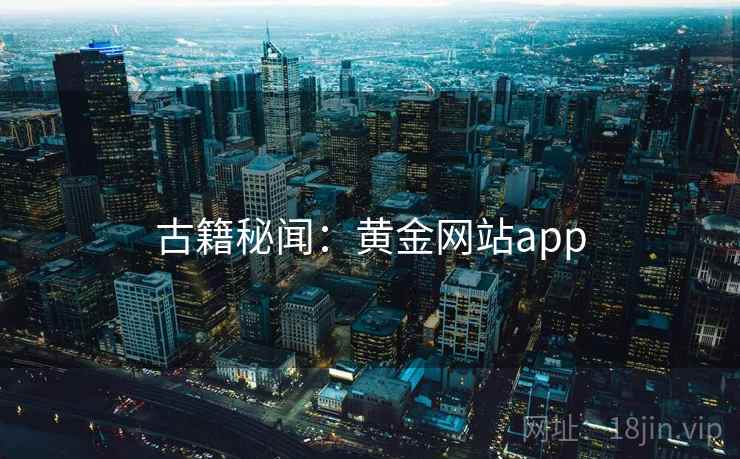 古籍秘闻:黄金网站app 古籍秘闻:黄金网站app