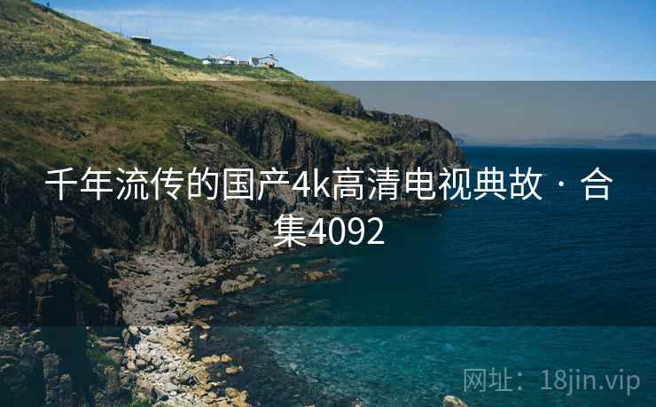 千年流传的国产4k高清电视典故 · 合集4092