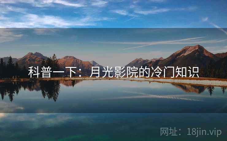 科普一下：月光影院的冷门知识