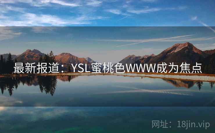 最新报道：YSL蜜桃色WWW成为焦点